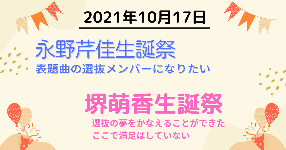 2021年10月17日　永野芹佳生誕祭「表題曲の選抜メンバーになりたい」／堺萌香生誕祭「選抜の夢をかなえることができた。ここで満足はしていない」／「徳永羚海がAKB48冠番組争奪バトルで優勝