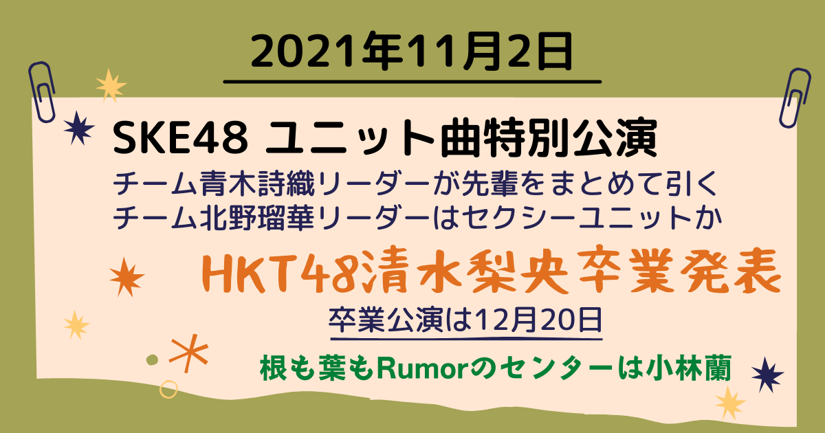2021年11月2日　SKE48 ユニット曲特別公演抽選結果／HKT48清水梨央卒業発表／根も葉もRumorのセンターは小林蘭／『AKB48 広報 山根涼羽と○○な2人』（17LIVE）ゲストはもぎおん
