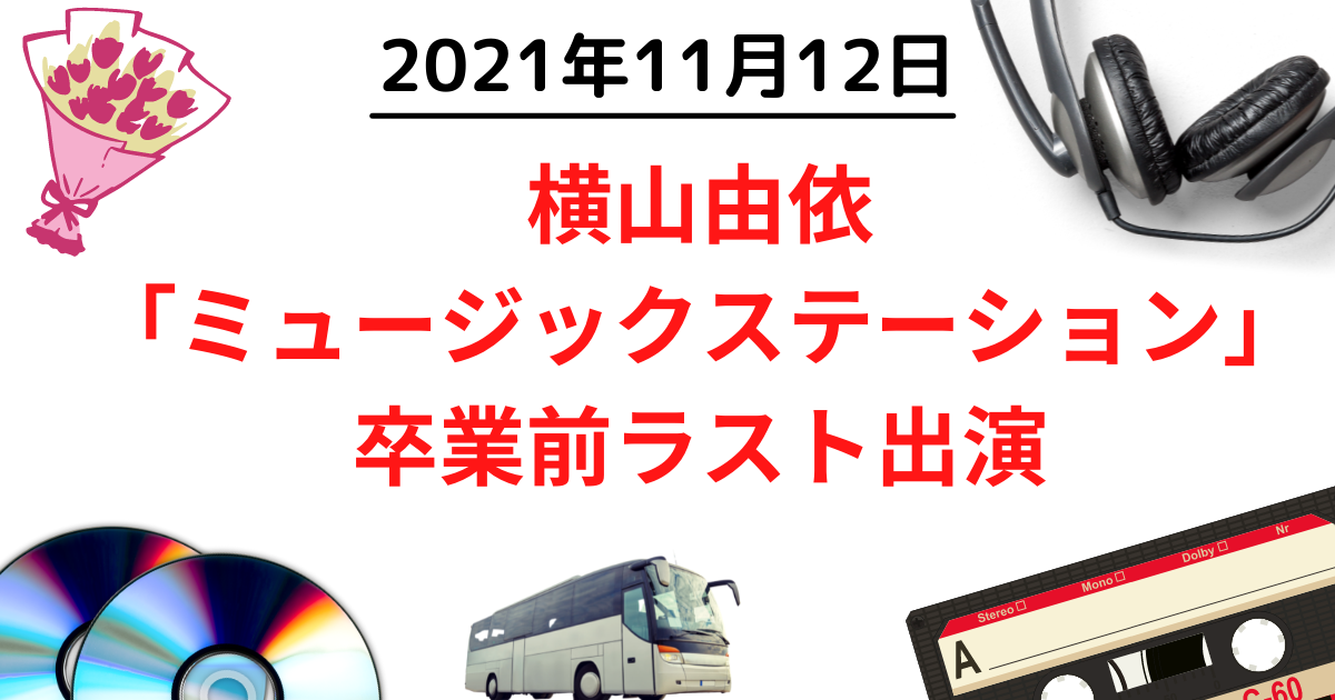 2021年11月12日　横山由依「ミュージックステーション」卒業前ラスト出演