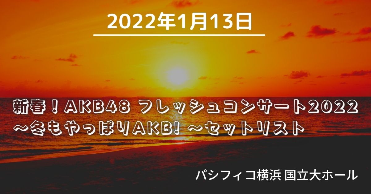 2022年1月13日　AKB48 フレッシュコンサート2022 セットリスト