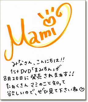 直筆メッセージ（みなさんこんにちは!! 1stDVD「まみちん」が8月20日に発売されまぁす!!　たぁくさんマミのことを知って欲しいので、ぜひ見てくださいね）